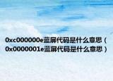 0xc000000e藍屏代碼是什么意思（0x0000001e藍屏代碼是什么意思）