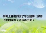 屏幕上的時(shí)間沒了怎么回事（屏幕上的時(shí)間沒了怎么弄出來）