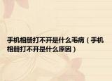 手機(jī)相冊(cè)打不開(kāi)是什么毛病（手機(jī)相冊(cè)打不開(kāi)是什么原因）