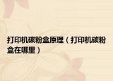 打印機(jī)碳粉盒原理（打印機(jī)碳粉盒在哪里）