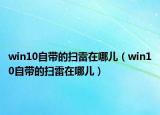 win10自帶的掃雷在哪兒（win10自帶的掃雷在哪兒）