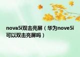 nova5i雙擊亮屏（華為nove5i可以雙擊亮屏嗎）