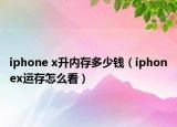 iphone x升內(nèi)存多少錢（iphonex運存怎么看）