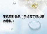 手機(jī)照片隱私（手機(jī)丟了照片里有隱私）