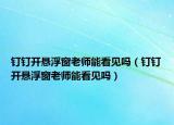 釘釘開懸浮窗老師能看見嗎（釘釘開懸浮窗老師能看見嗎）