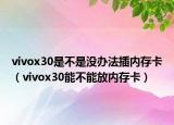 vivox30是不是沒(méi)辦法插內(nèi)存卡（vivox30能不能放內(nèi)存卡）