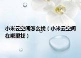 小米云空間怎么找（小米云空間在哪里找）