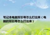 筆記本電腦雙引號(hào)怎么打出來(lái)（電腦的雙引號(hào)怎么打出來(lái)）