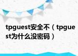 tpguest安全不（tpguest為什么沒密碼）