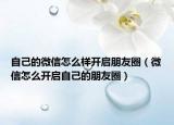 自己的微信怎么樣開啟朋友圈（微信怎么開啟自己的朋友圈）