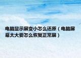電腦顯示屏變小怎么還原（電腦屏幕太大要怎么恢復(fù)正常屏）