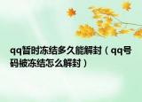qq暫時(shí)凍結(jié)多久能解封（qq號碼被凍結(jié)怎么解封）