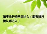 淘寶排行榜從哪進(jìn)入（淘寶排行榜從哪進(jìn)入）