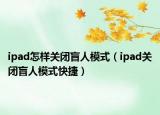 ipad怎樣關(guān)閉盲人模式（ipad關(guān)閉盲人模式快捷）