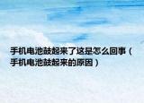手機(jī)電池鼓起來了這是怎么回事（手機(jī)電池鼓起來的原因）