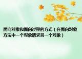 面向?qū)ο蠛兔嫦蜻^程的方式（在面向?qū)ο蠓椒ㄖ幸粋€對象請求另一個對象）