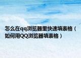 怎么在qq瀏覽器里快速填表格（如何用QQ瀏覽器填表格）