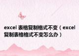 excel 表格復制格式不變（excel復制表格格式不變怎么辦）