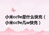小米cc9e是什么快充（小米cc9e幾w快充）