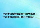 小米手機(jī)視頻的時(shí)候打開手電筒（小米手機(jī)開視頻不能開手電筒）