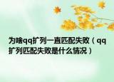 為啥qq擴(kuò)列一直匹配失敗（qq擴(kuò)列匹配失敗是什么情況）