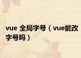 vue 全局字號（vue能改字號嗎）