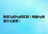 獨(dú)顯2g和4g的區(qū)別（電腦4g獨(dú)顯什么意思）