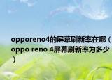 opporeno4的屏幕刷新率在哪（oppo reno 4屏幕刷新率為多少）