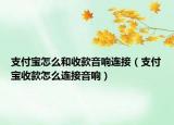 支付寶怎么和收款音響連接（支付寶收款怎么連接音響）