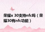 榮耀x 30支持nfc嗎（榮耀30有nfc功能）
