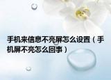 手機(jī)來信息不亮屏怎么設(shè)置（手機(jī)屏不亮怎么回事）