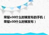 榮耀v30什么時(shí)候發(fā)布的手機(jī)（榮耀v30什么時(shí)候發(fā)布）