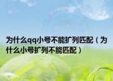 為什么qq小號不能擴列匹配（為什么小號擴列不能匹配）