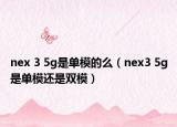 nex 3 5g是單模的么（nex3 5g是單模還是雙模）