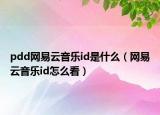 pdd網(wǎng)易云音樂id是什么（網(wǎng)易云音樂id怎么看）
