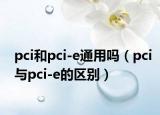 pci和pci-e通用嗎（pci與pci-e的區(qū)別）