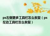 ps左側(cè)更多工具欄怎么恢復(fù)（ps左邊工具欄怎么恢復(fù)）