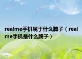 realme手機(jī)屬于什么牌子（realme手機(jī)是什么牌子）
