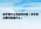 快手有什么功能和內(nèi)容（快手的主要功能是什么）