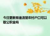 今日更新有誰(shuí)清楚農(nóng)村戶口可以取公積金嗎