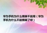 華為手機(jī)為什么橫屏不能用（華為手機(jī)為什么不能橫屏了呀）