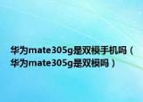 華為mate305g是雙模手機嗎（華為mate305g是雙模嗎）
