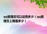 qq管理員可以設置多少（qq管理員上限是多少）