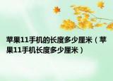 蘋果11手機的長度多少厘米（蘋果11手機長度多少厘米）