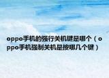 oppo手機(jī)的強(qiáng)行關(guān)機(jī)鍵是哪個(gè)（oppo手機(jī)強(qiáng)制關(guān)機(jī)是按哪幾個(gè)鍵）