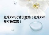 紅米k20尺寸長寬高（紅米k20尺寸長寬高）