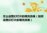 怎么設(shè)置幻燈片的填充效果（如何設(shè)置幻燈片的填充效果）