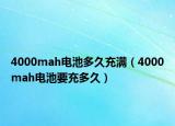 4000mah電池多久充滿（4000mah電池要充多久）