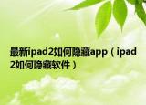 最新ipad2如何隱藏app（ipad2如何隱藏軟件）