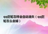 qq巨輪怎樣會自動消失（qq巨輪怎么會掉）